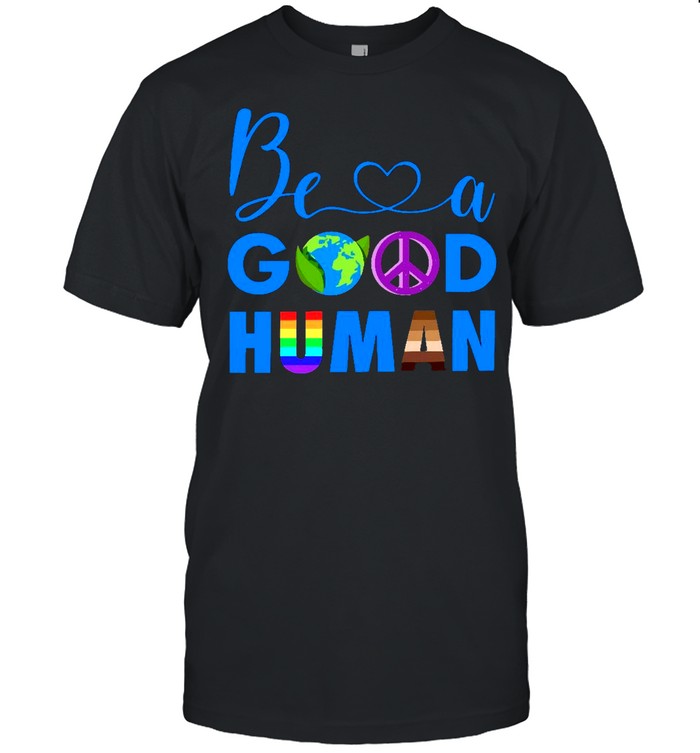 Be A Good Human shirts