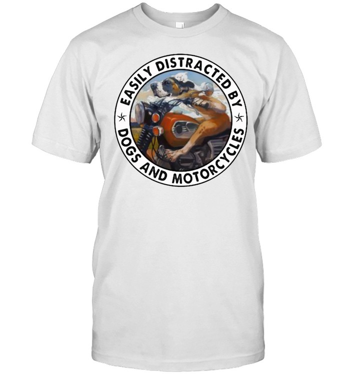 Easily Distracted By Dogs And Motorcycles Shirts