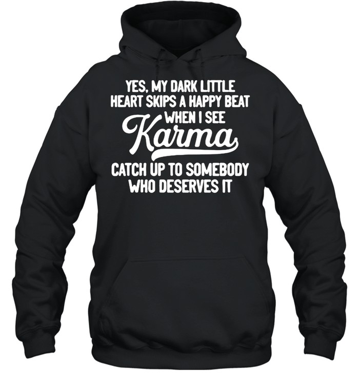 Yes My Dark Little Heart Skips A Happy Beat When I See Karma Catch Up To Somebody Who Deserves It Unisex Hoodie