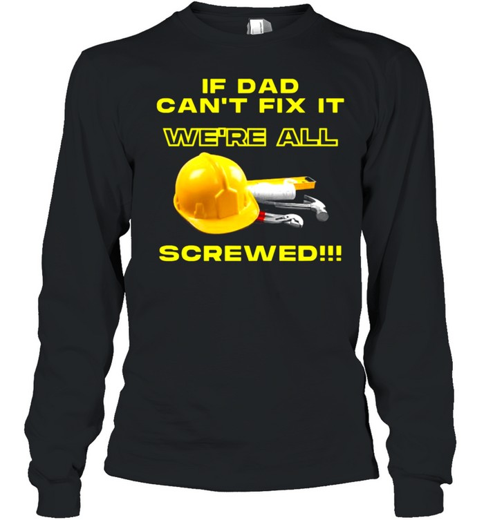 If dad can’t fix it we’re all screwed  Long Sleeved T-shirt