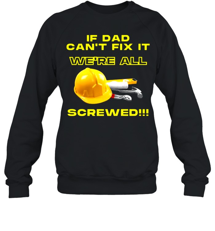 If dad can’t fix it we’re all screwed  Unisex Sweatshirt