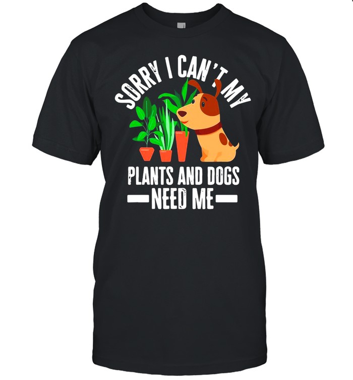 My Plants And Dogs Need Me Funny Garden Dog Lover T-shirts