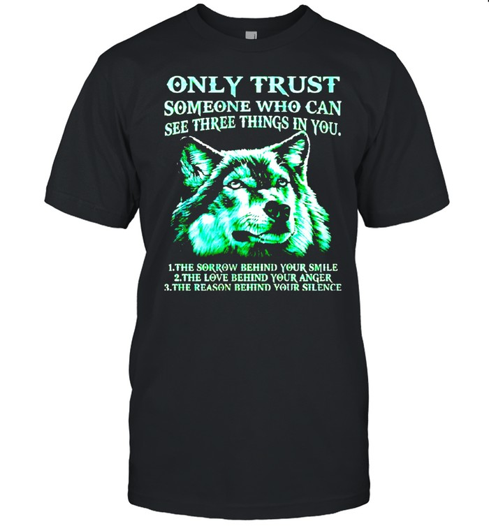 Only trust someone who can see three things in you shirts