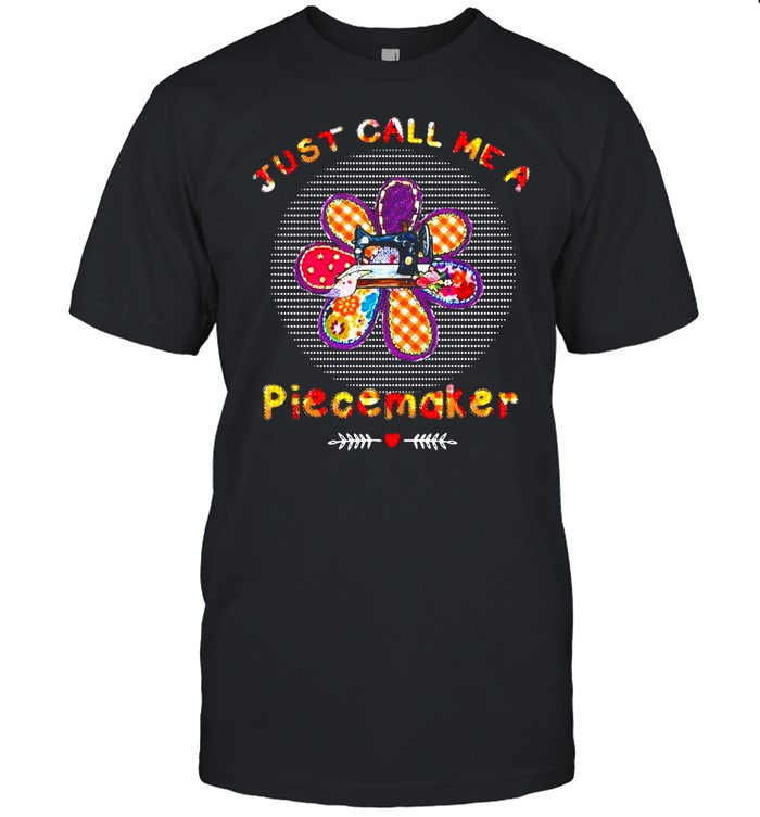 Quilting Just Call Me A Piecemaker T-shirt