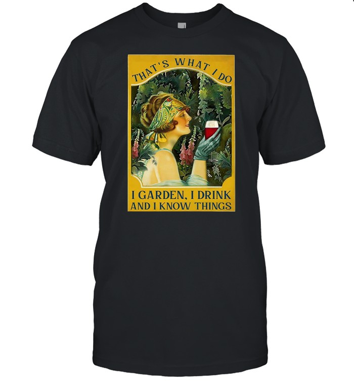 Girl Drink Wine Thats’s What I Do I Garden I Drink And I Know Things T-shirts