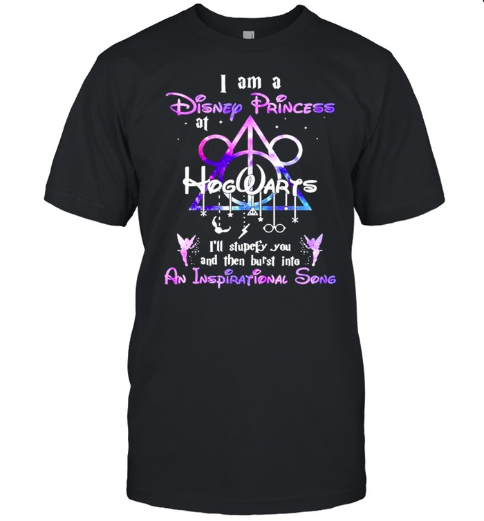 I am a Disney Princess at Hogwarts Ill stupefy You and then burst into An Inspirational Song 2021 shirt