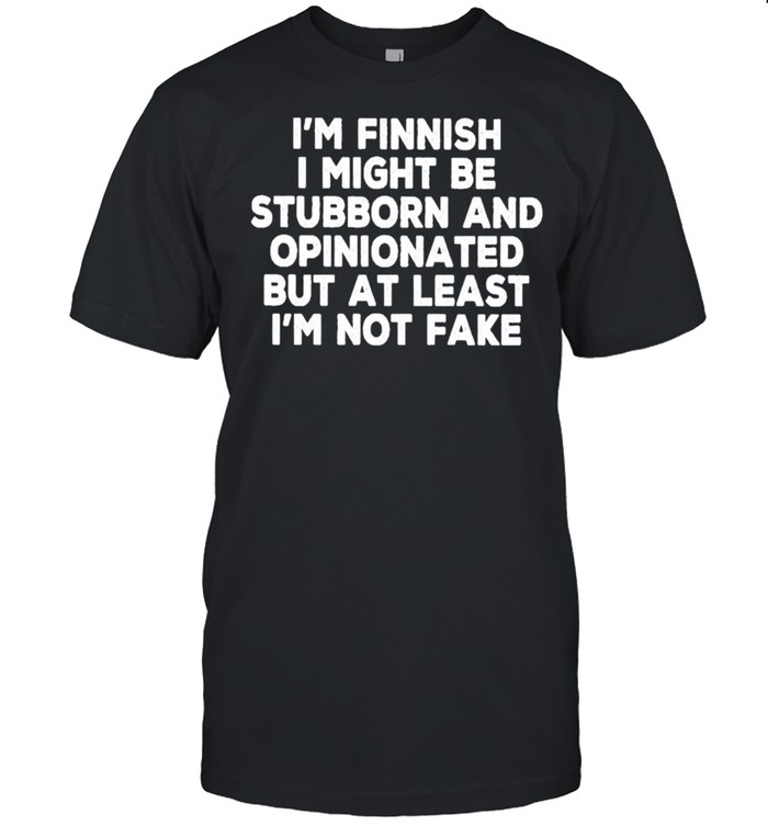 Im Finnish I might be Stubborn and Opinionated but at least Im not fake 2021 shirt Classic Men's T-shirt