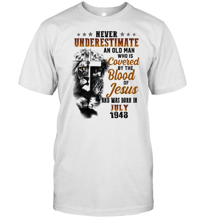 Never underestimate an old man who is covered by the blood of jesus and was born in july 1948 lion shirt
