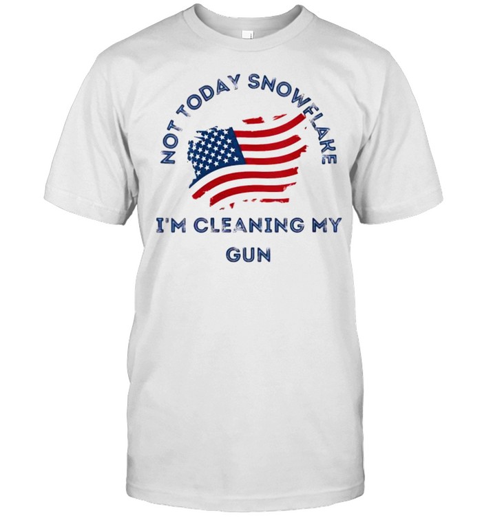 Not Today Snowflake Is’m Cleaning My Gun American Flag Shirts