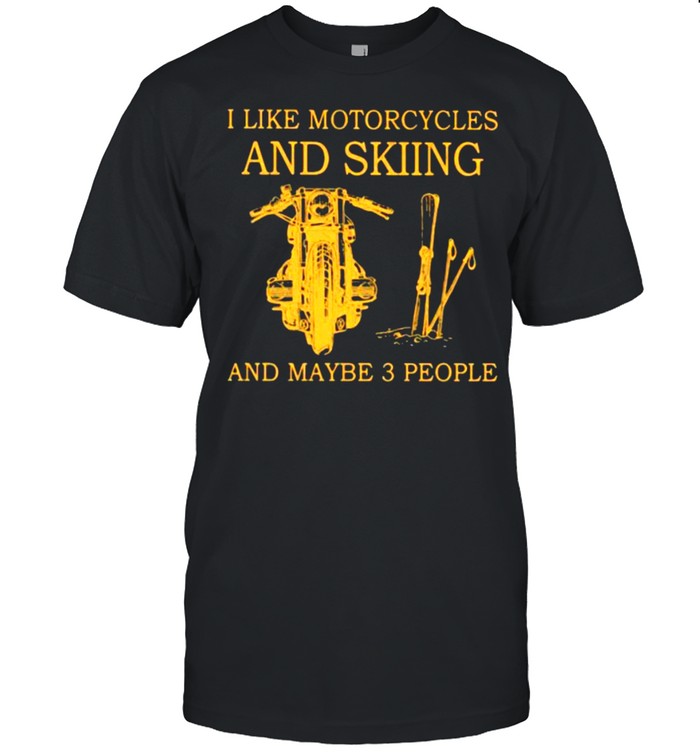 I Like Motorcycles And skiing And Maybe 3 People Shirts