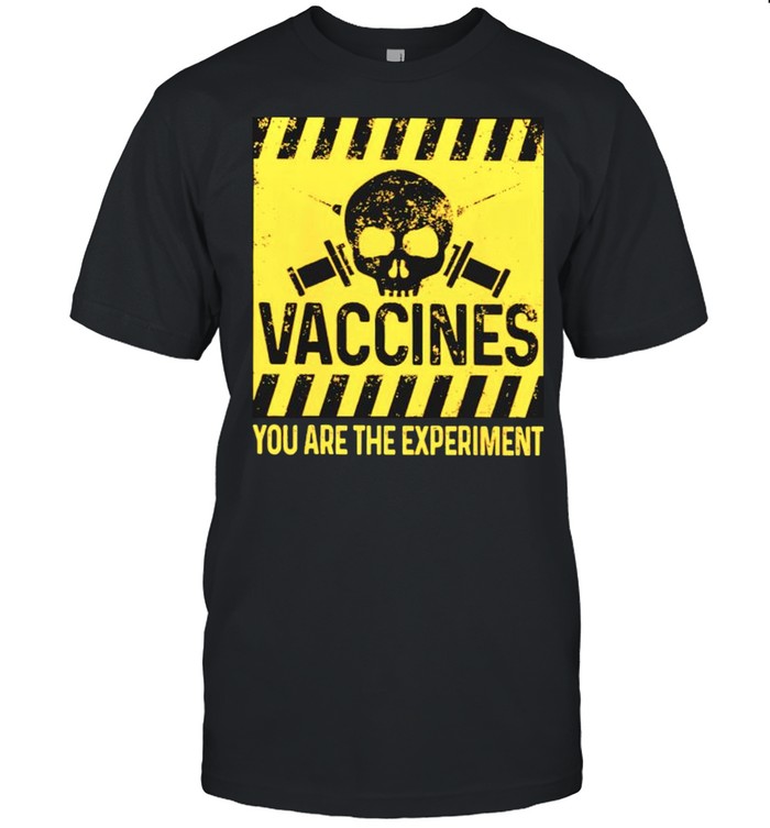 Vaccines you are the experiment shirt