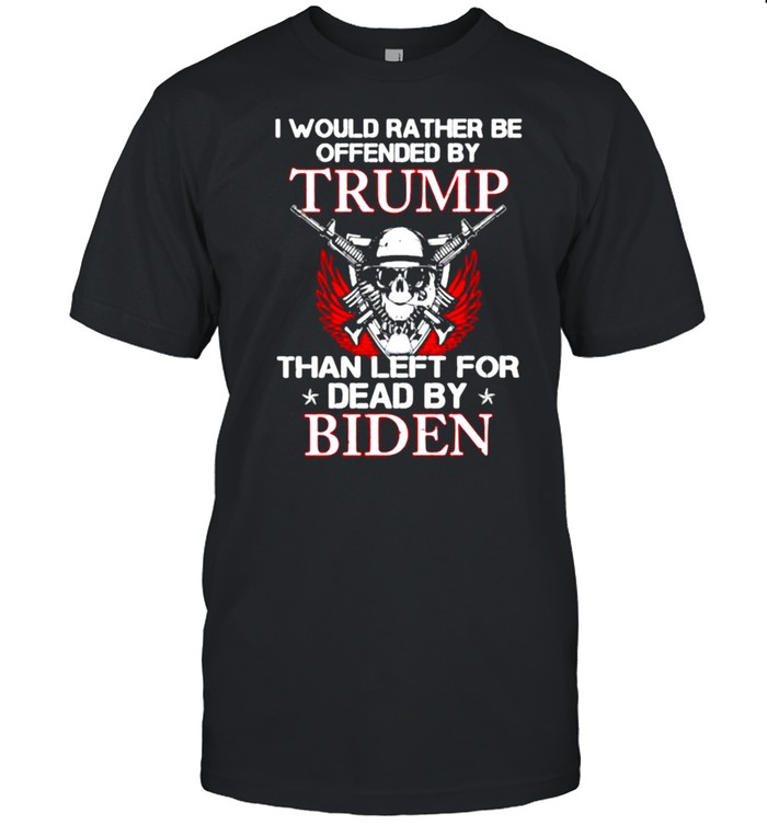 Is woulds rathers bes offendeds bys trumps thans lefts fors deads bys bidens skulls gunss shirts