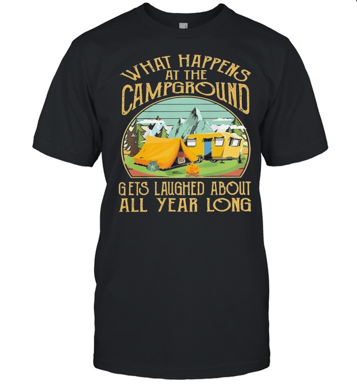 Camping What Happens At The Campground Gets Laughed About All Year Long shirts