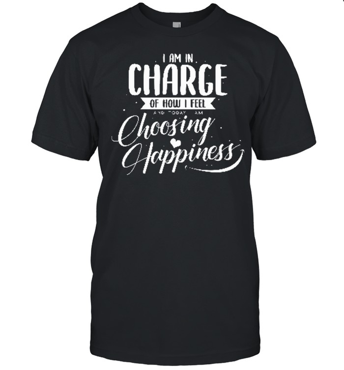 I Am In Charge Of How I Feel And Today I Choose Happiness shirt Classic Men's T-shirt