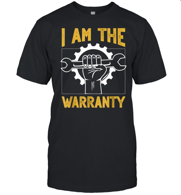 I Am The Warranty Mechanic Shirt