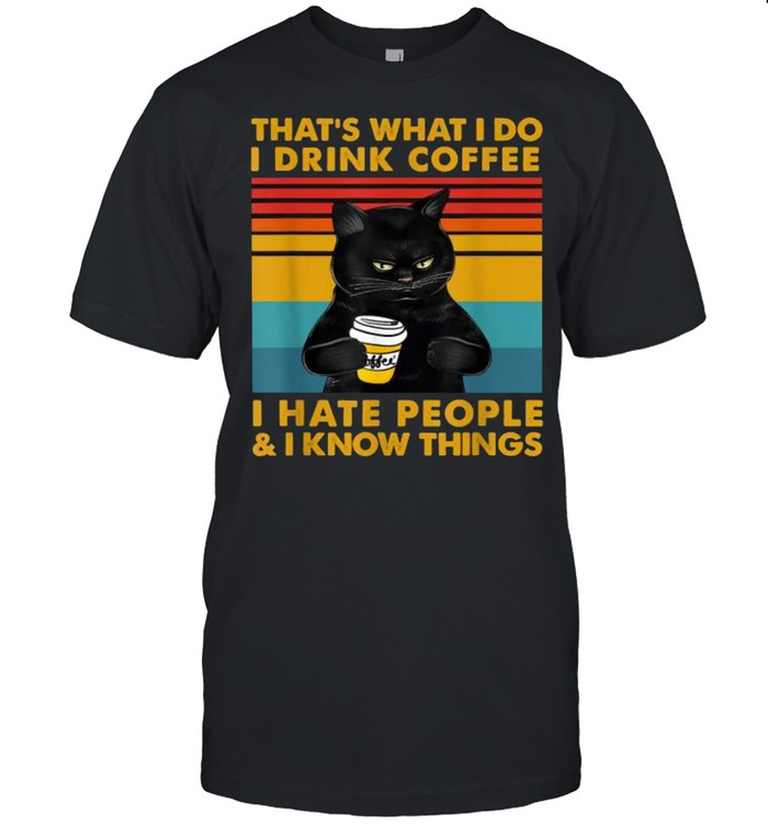 That’s What I Do I Drink Coffee I Hate People And I Know Things Vintage Cat Shirt