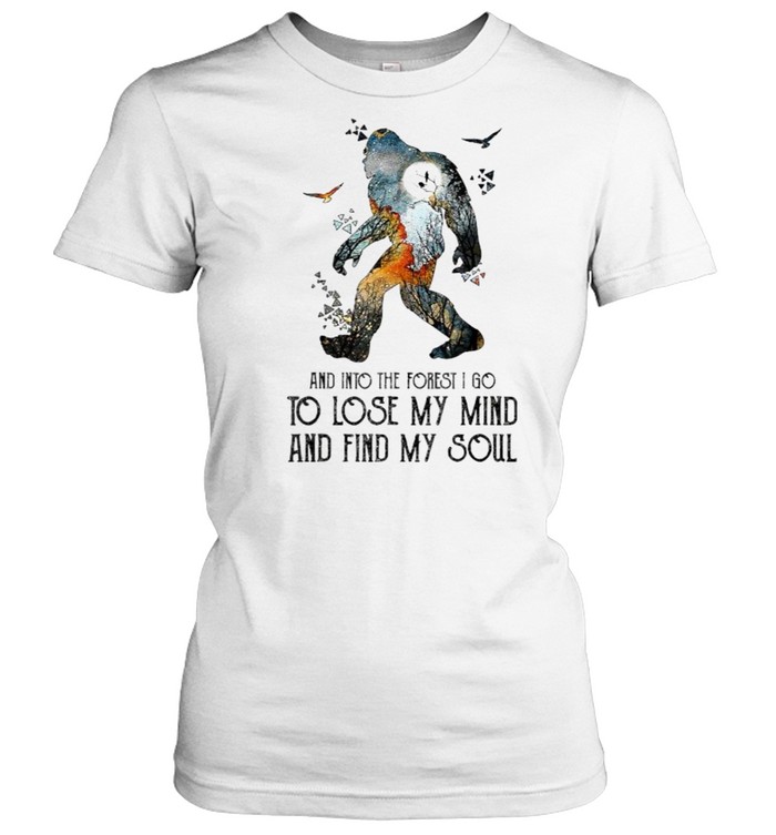 And Into The Forest I Go To Lose My Mind And Find My Soul Bigfoot T- Classic Women's T-shirt