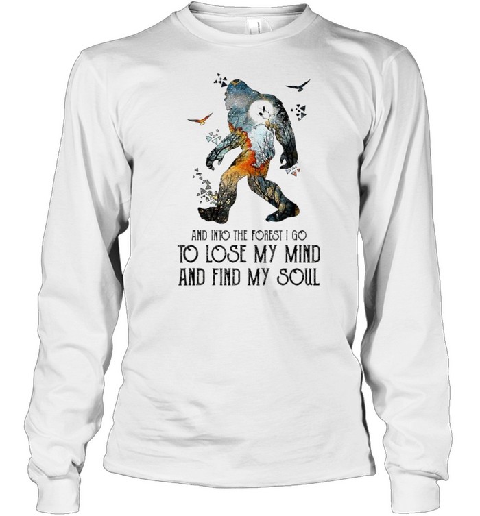 And Into The Forest I Go To Lose My Mind And Find My Soul Bigfoot T- Long Sleeved T-shirt