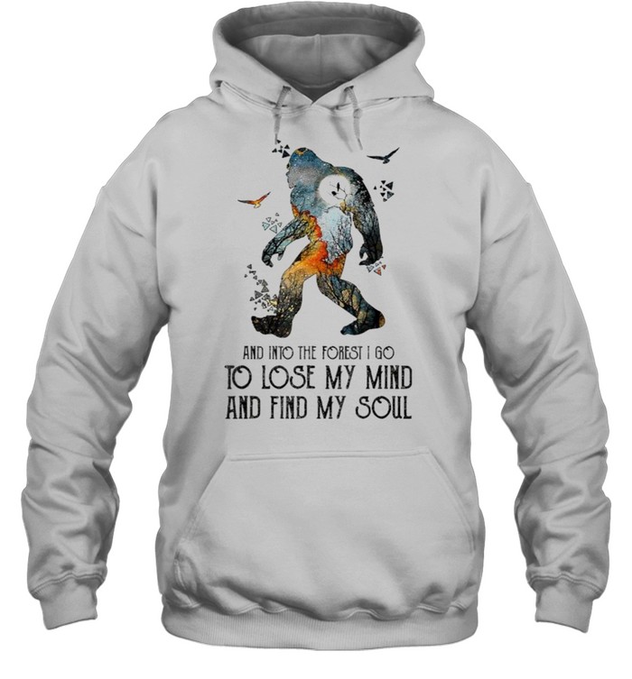 And Into The Forest I Go To Lose My Mind And Find My Soul Bigfoot T- Unisex Hoodie