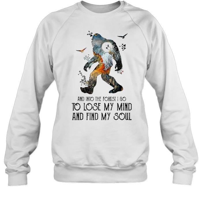And Into The Forest I Go To Lose My Mind And Find My Soul Bigfoot T- Unisex Sweatshirt
