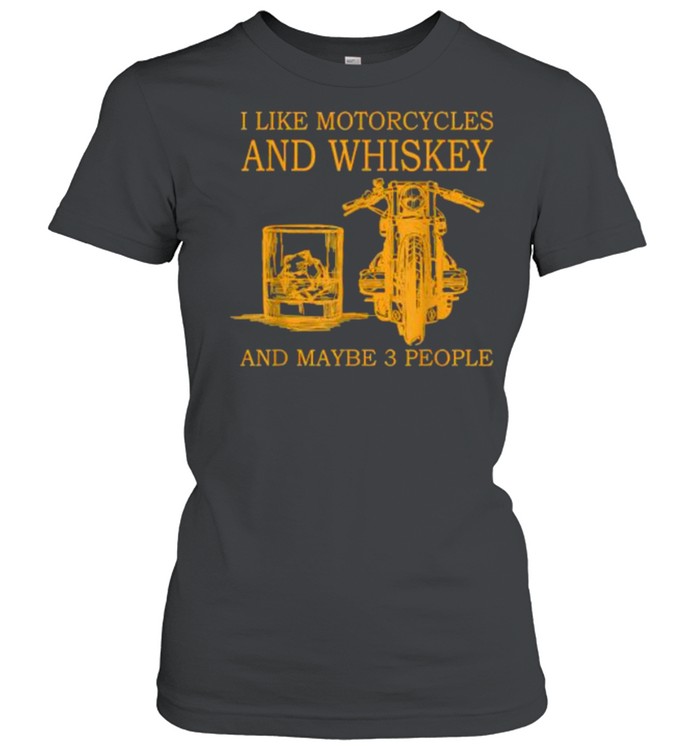I like motorcycles and whiskey and maybe 3 people Classic Women's T-shirt