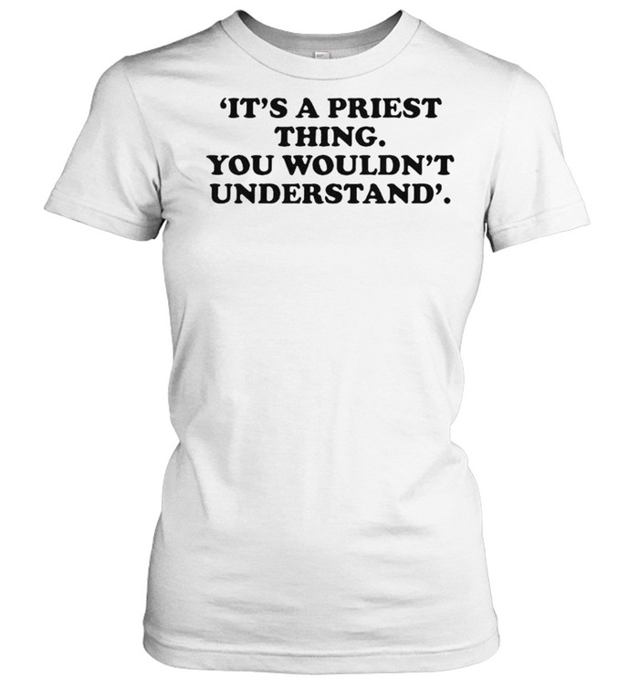 Its a priest thing you wouldn’t understand shirt Classic Women's T-shirt