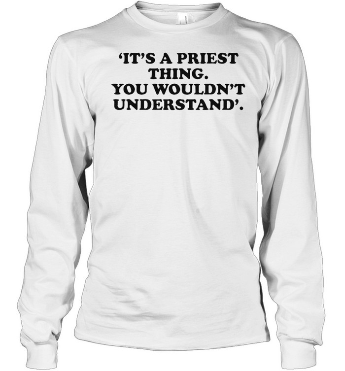 Its a priest thing you wouldn’t understand shirt Long Sleeved T-shirt