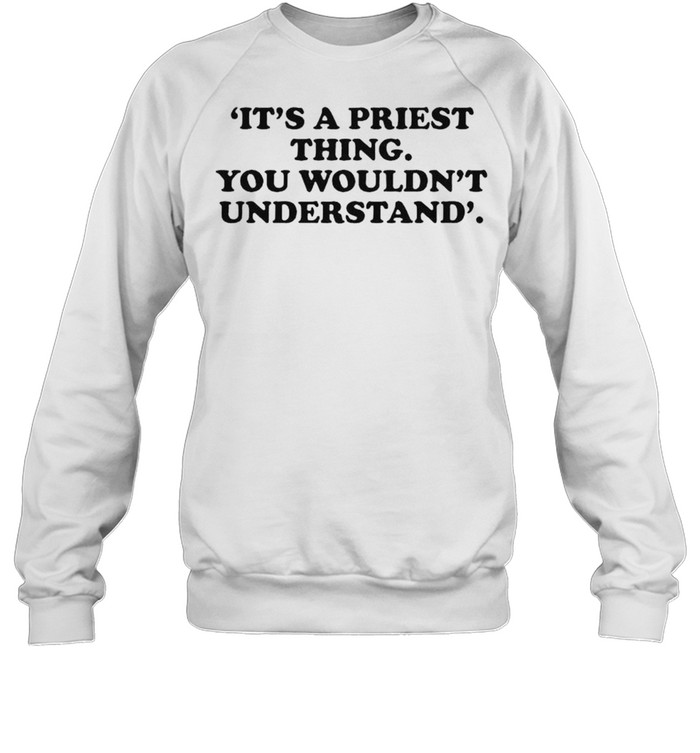 Its a priest thing you wouldn’t understand shirt Unisex Sweatshirt