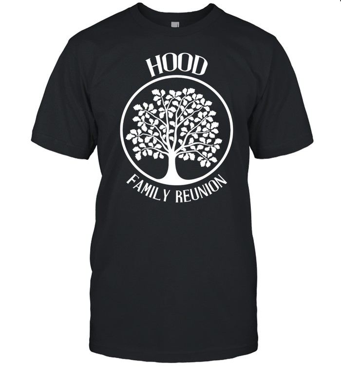 Hood Family Reunion For All Tree With Strong Roots shirts