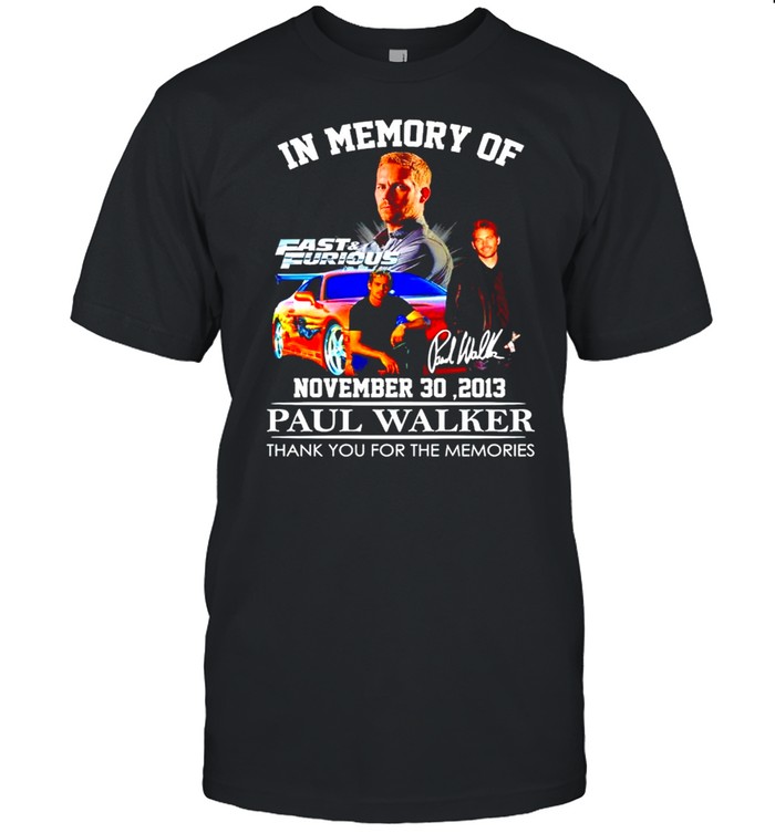 In memory of Paul Walker November 30 2013 thank you for the memories shirts