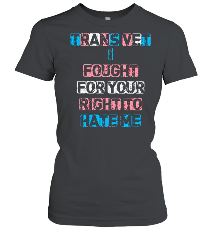 Trans vet I fought for your right to hate me shirt Classic Women's T-shirt