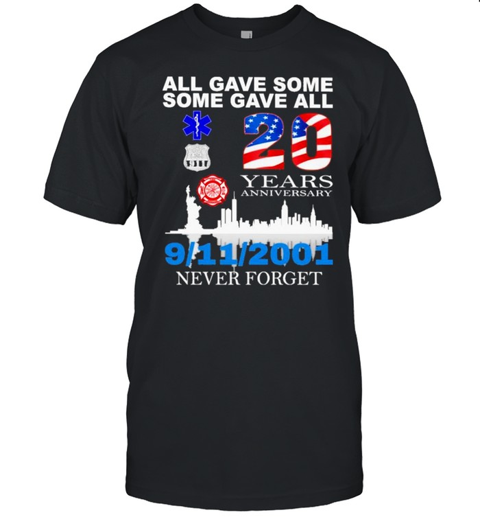 All Gave some Some Gave all 20 years anniversary 9 11 2001 Never forget American flag shirt