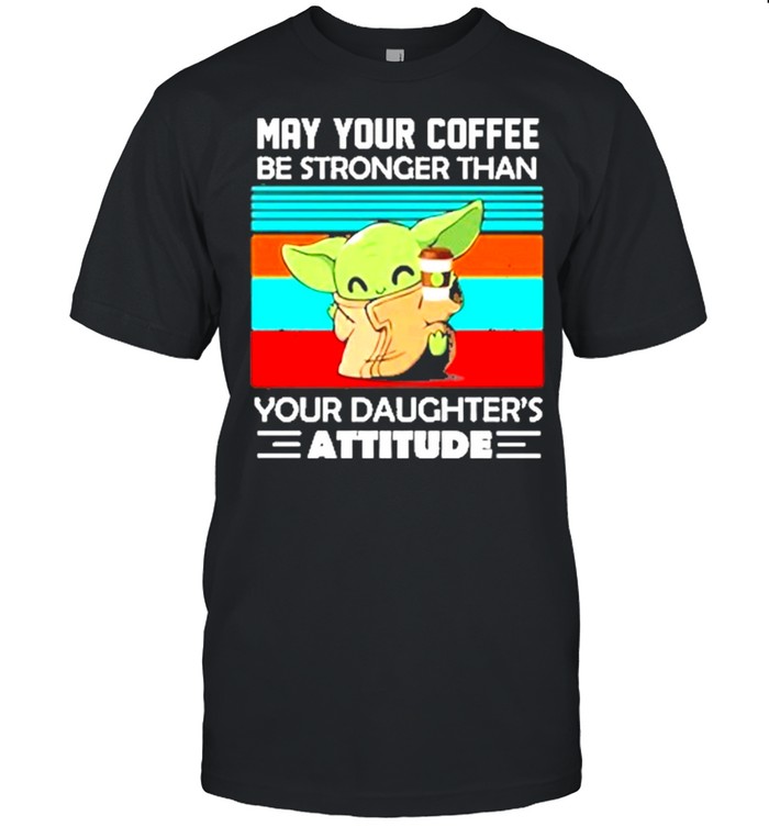 Baby yoda may your coffee be stronger than your daughters attitude vintage shirt Classic Men's T-shirt