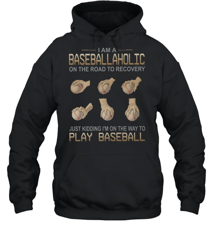 I am a baseballaholic on the road to recovery just kidding i’m on the way to play baseball shirt Unisex Hoodie