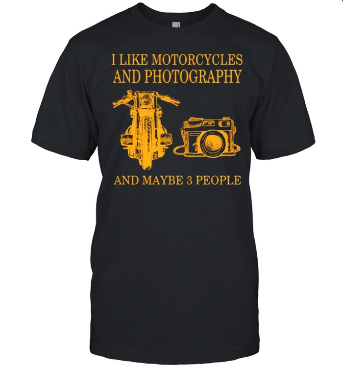 I like motorcycles and photography and maybe 3 people shirt