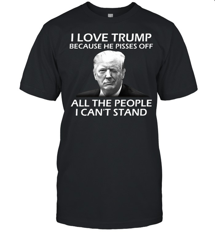 Is Loves Trumps Becauses Hes Pissess Offs Alls Thes Peoples Is Cans’ts Stands T-shirts