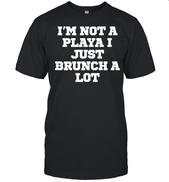 Is'ms Nots As Playas Is Justs Brunchs As Lots shirts