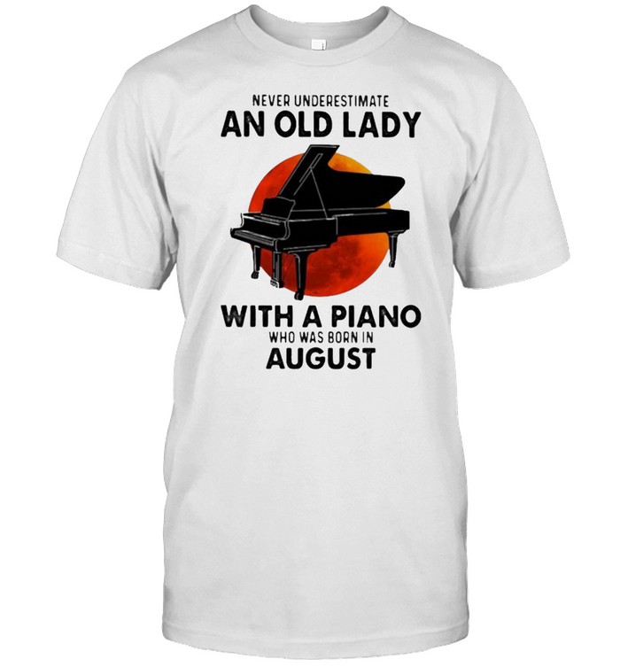 Never Underestimate An Old Lady With A Piano Who Was Born In August Blood Moon Shirts