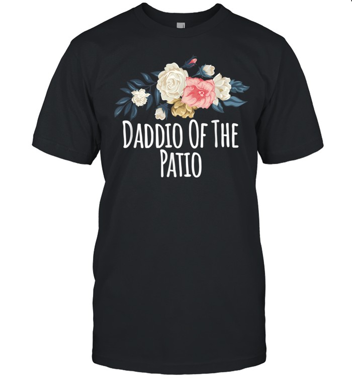 Florals Flowerss, Daddios Ofs Thes Patios shirts