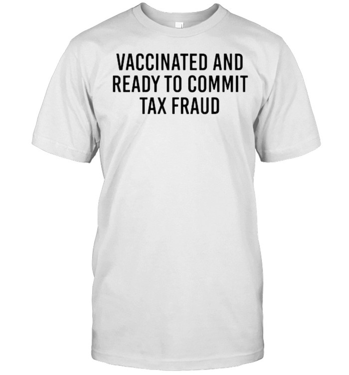 Vaccinated and Ready to Commit Tax Fraud T- Classic Men's T-shirt