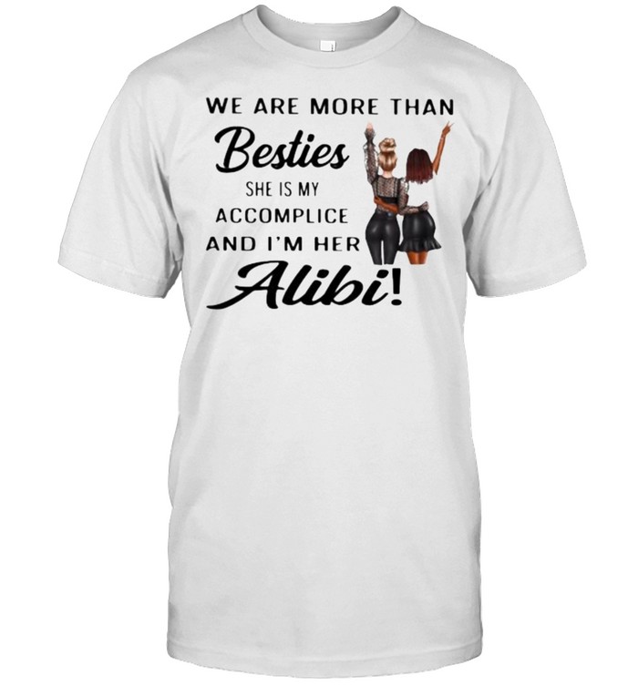 We Are More Than Besties She Is My Accomplice And I’m Here Alibi  Classic Men's T-shirt