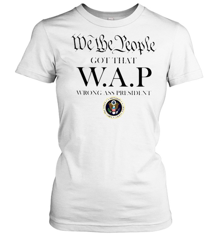 We the people got that wap wrong ass president shirt Classic Women's T-shirt