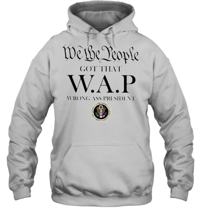 We the people got that wap wrong ass president shirt Unisex Hoodie