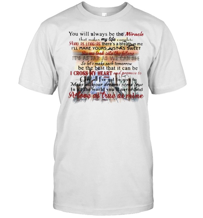 You will Always Be The Miracle A Love As True As Mine  Classic Men's T-shirt
