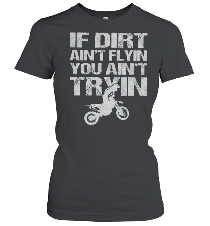 If Dirt Aint Flyin You Ain’t Tryin Motorcycle shirt Classic Women's T-shirt