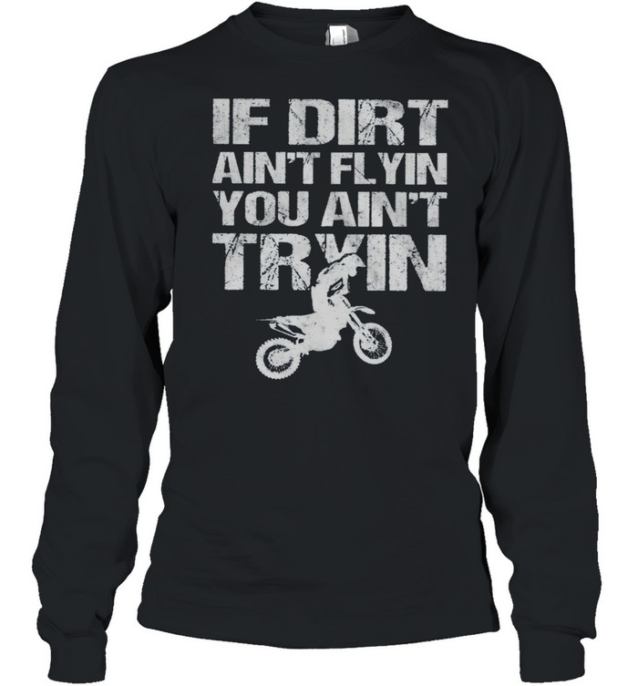 If Dirt Aint Flyin You Ain’t Tryin Motorcycle shirt Long Sleeved T-shirt