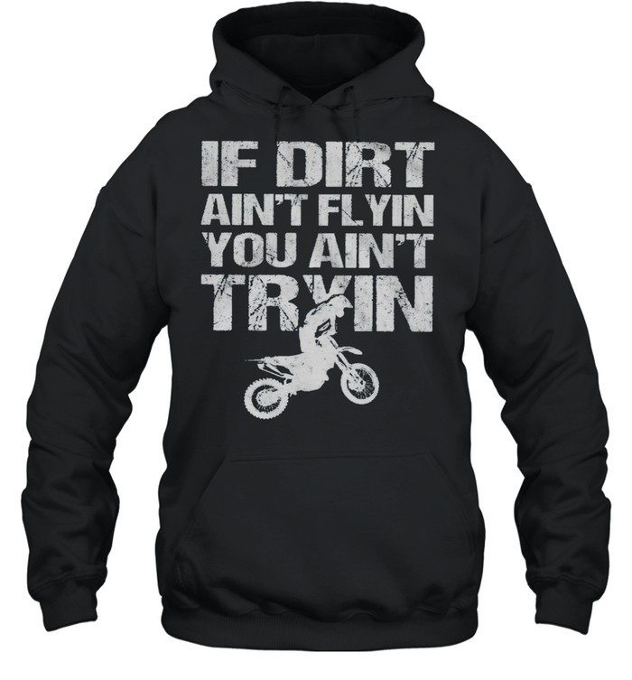 If Dirt Aint Flyin You Ain’t Tryin Motorcycle shirt Unisex Hoodie