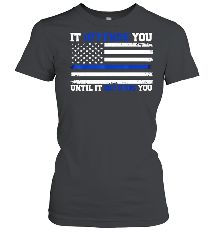 It Offends You Until It Defends You Blue Line Police flag T- Classic Women's T-shirt