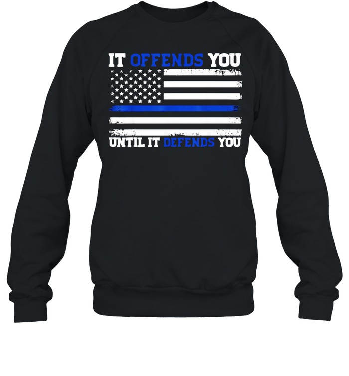 It Offends You Until It Defends You Blue Line Police flag T- Unisex Sweatshirt