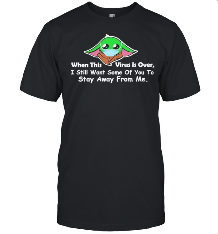 Baby Yoda face mask when this Virus is over I still want some of You to stay away from me shirt Classic Men's T-shirt